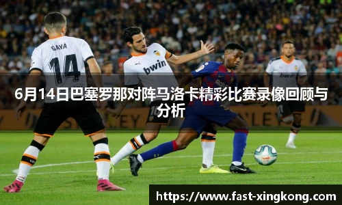 6月14日巴塞罗那对阵马洛卡精彩比赛录像回顾与分析